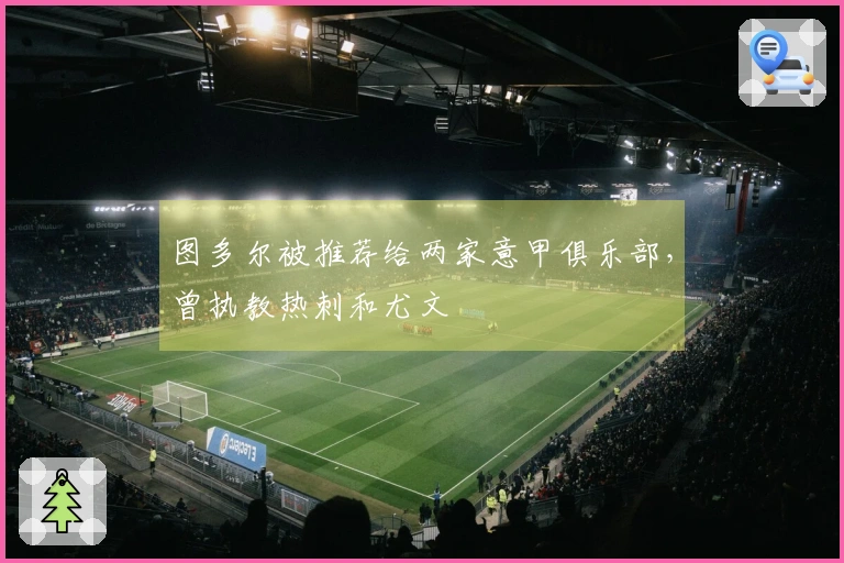 图多尔被推荐给两家意甲俱乐部，曾执教热刺和尤文
